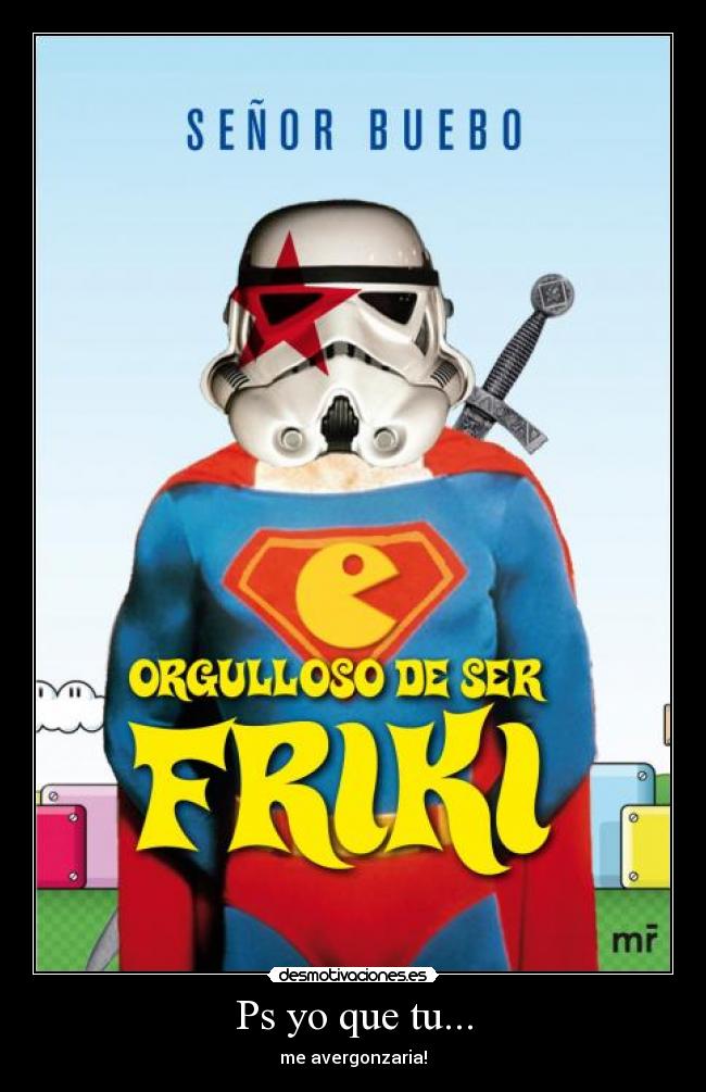 carteles friki orgullo orgulloso verguenza desmotivaciones