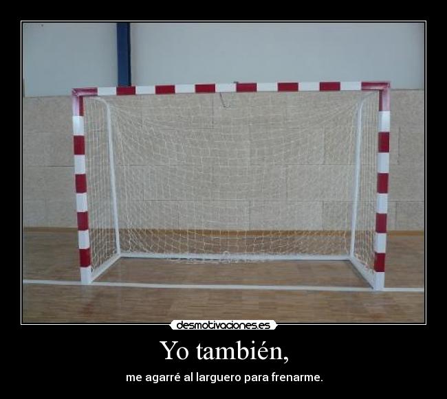 Yo también, - me agarré al larguero para frenarme.