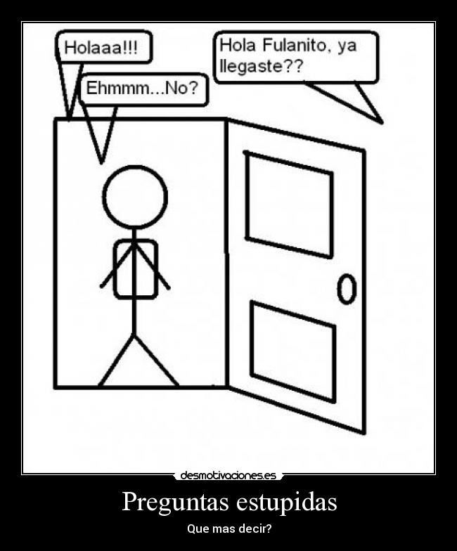 Preguntas estupidas - Que mas decir?