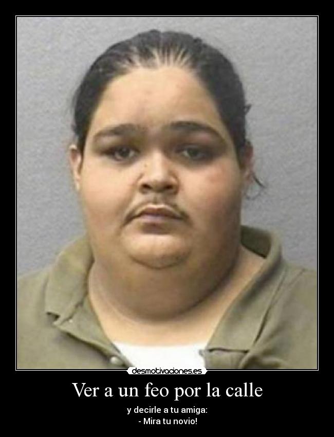 Ver a un feo por la calle - 