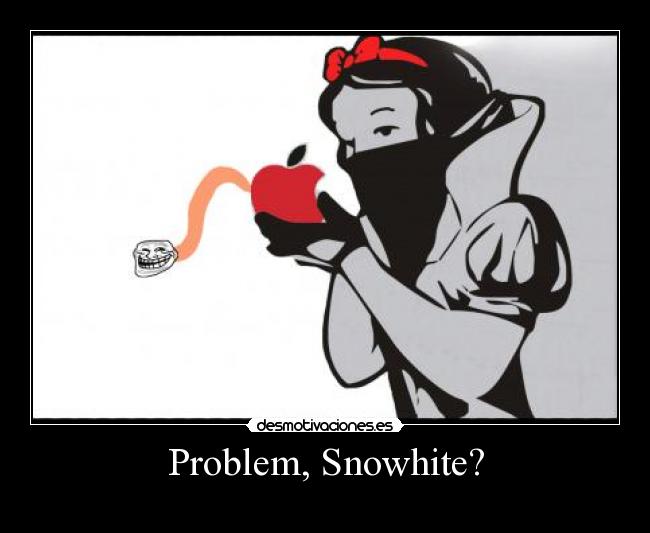 Problem, Snowhite? -