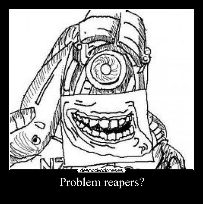 Problem reapers? -