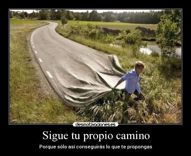 Sigue tu propio camino - Porque sólo así conseguirás lo que te propongas