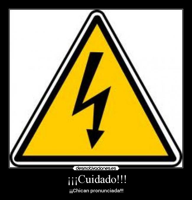 ¡¡¡Cuidado!!! - ¡¡¡Chican pronunciada!!!