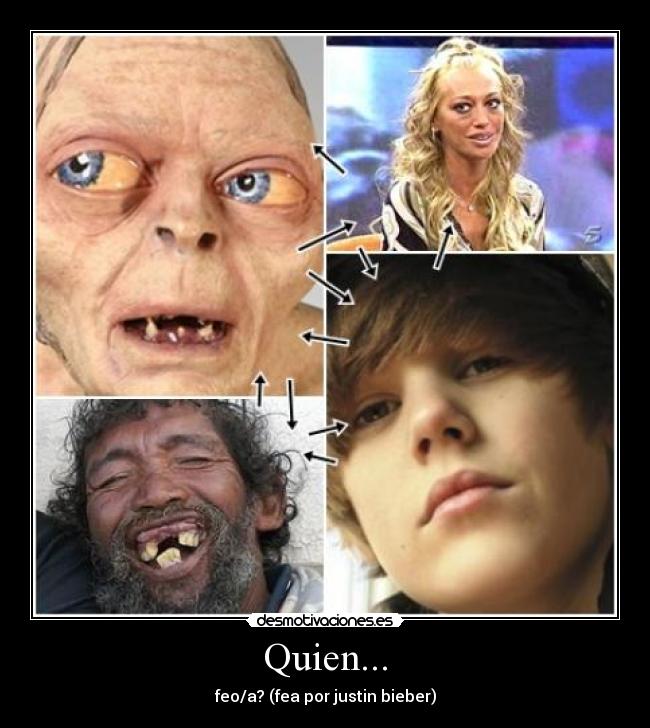 Quien... - feo/a? (fea por justin bieber)