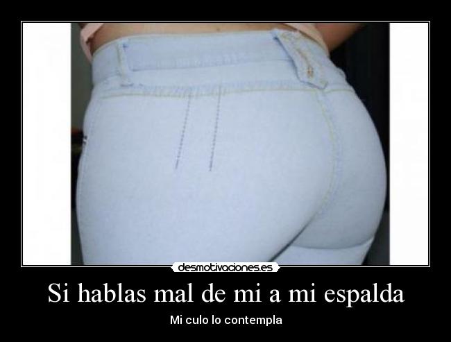 Si hablas mal de mi a mi espalda - Mi culo lo contempla