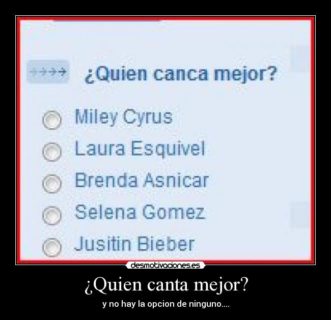 ¿Quien canta mejor? - y no hay la opcion de ninguno....