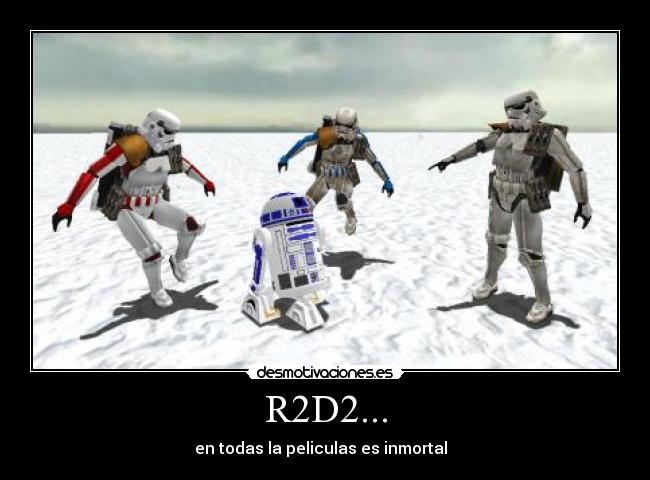R2D2... - en todas la peliculas es inmortal  