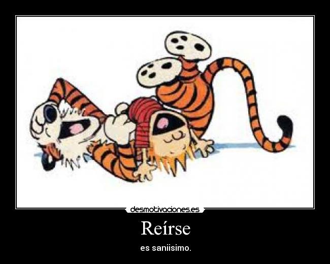 Reírse - es saniisimo.