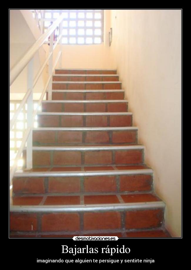 Bajarlas rápido - imaginando que alguien te persigue y sentirte ninja