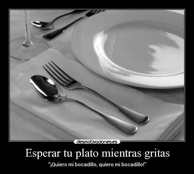 Esperar tu plato mientras gritas -