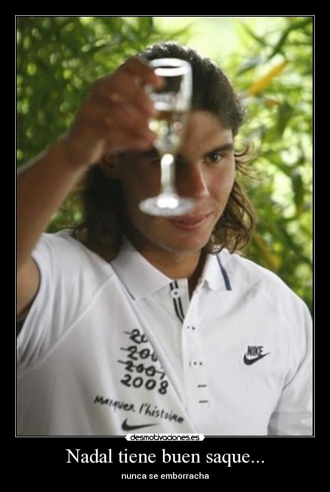 Nadal tiene buen saque... - nunca se emborracha