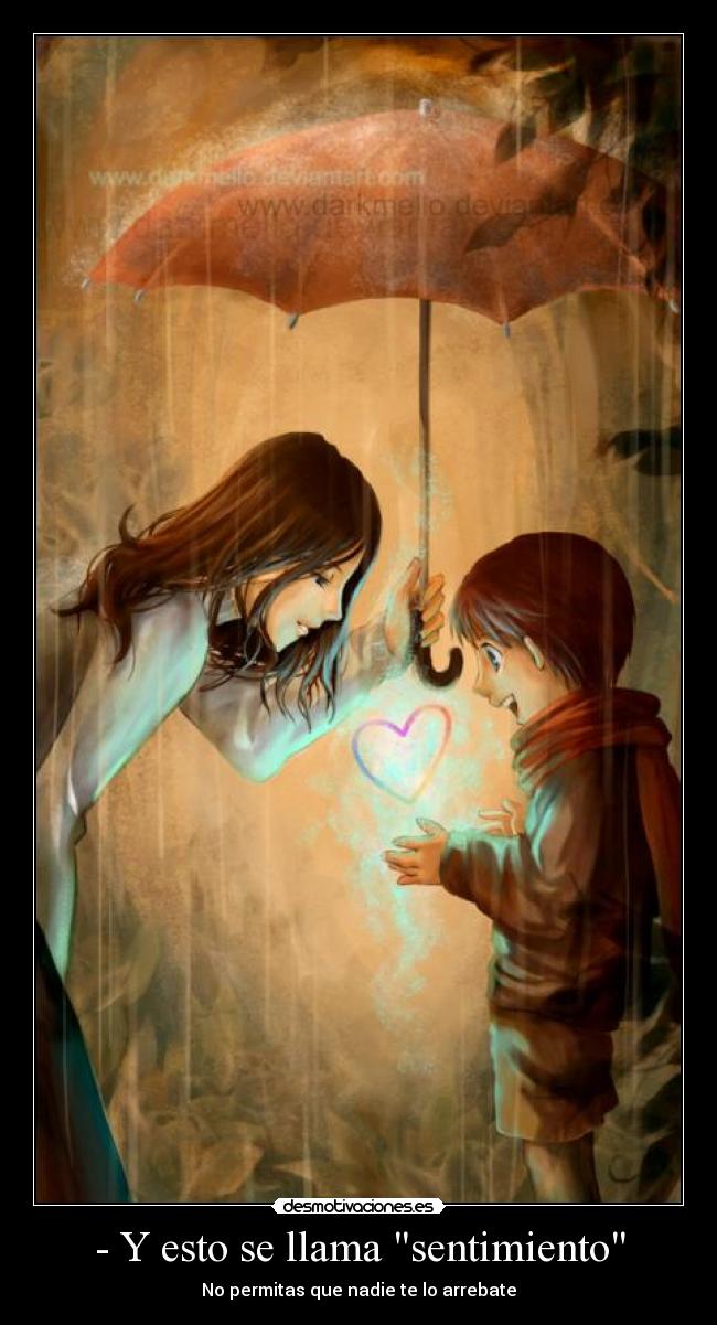 - Y esto se llama sentimiento -