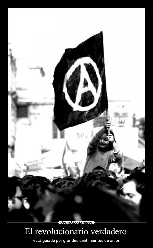 El revolucionario verdadero  - está guiado por grandes sentimientos de amor.