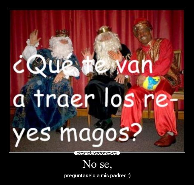 No se, - pregúntaselo a mis padres :)