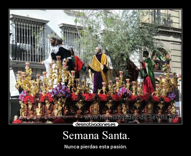 Semana Santa. - Nunca pierdas esta pasión.