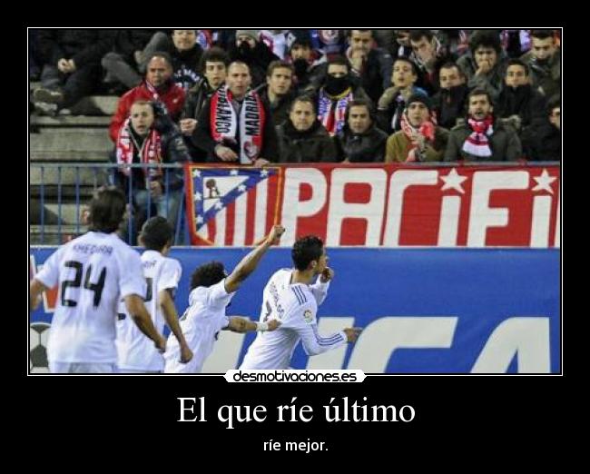 El que ríe último - ríe mejor.