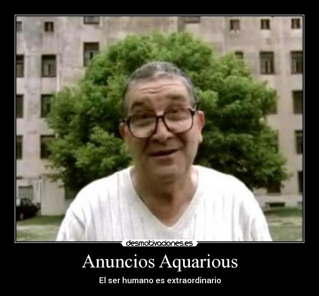 Anuncios Aquarious - El ser humano es extraordinario