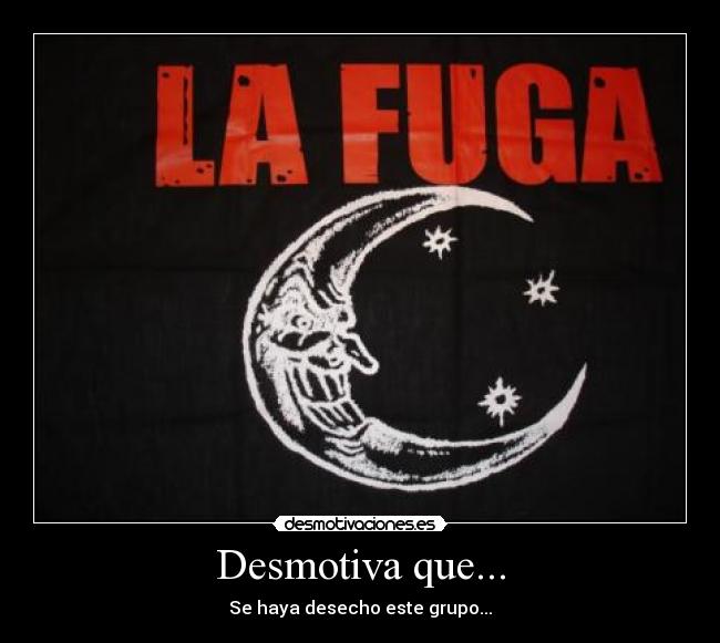 Desmotiva que... - Se haya desecho este grupo...