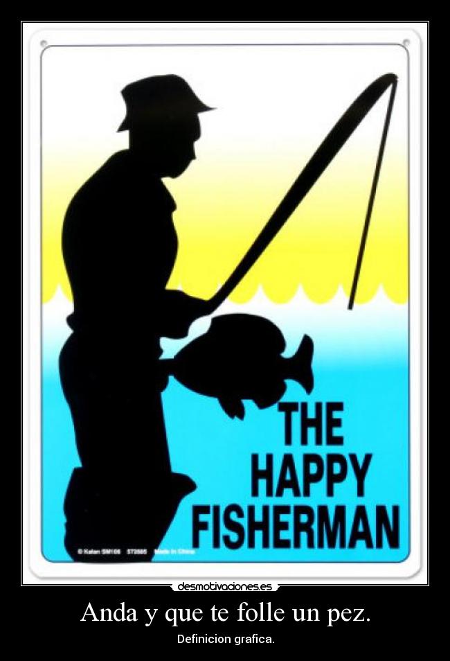 Anda y que te folle un pez. - 