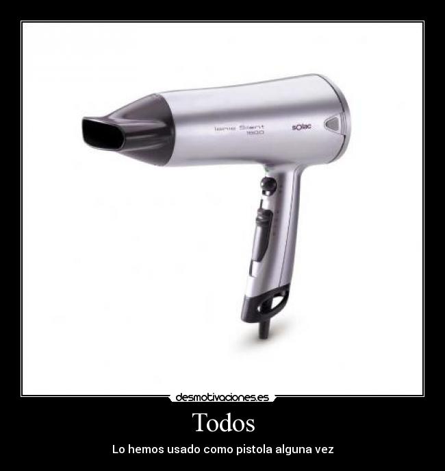 Todos - Lo hemos usado como pistola alguna vez