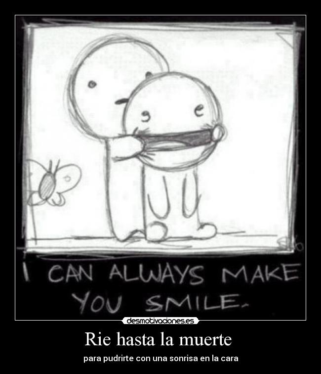 Rie hasta la muerte - para pudrirte con una sonrisa en la cara