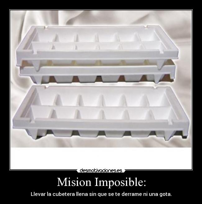 Mision Imposible: - Llevar la cubetera llena sin que se te derrame ni una gota.