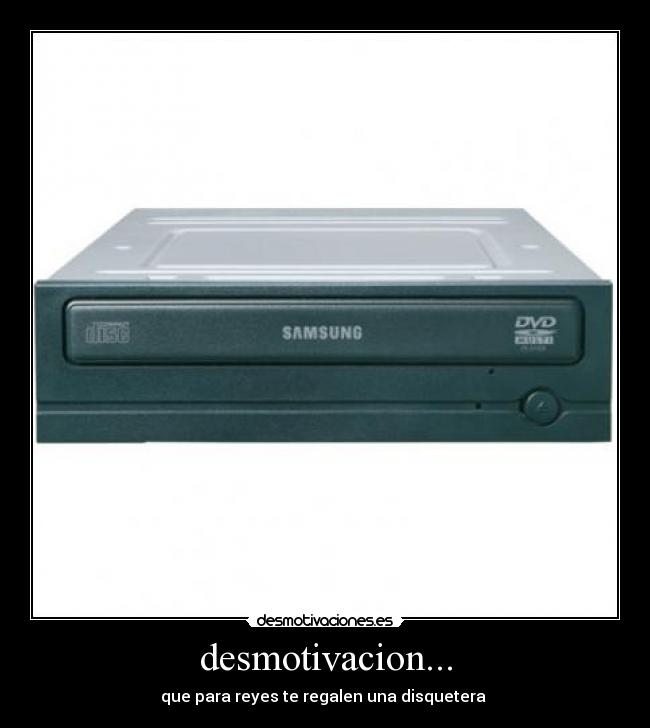 desmotivacion... - que para reyes te regalen una disquetera 