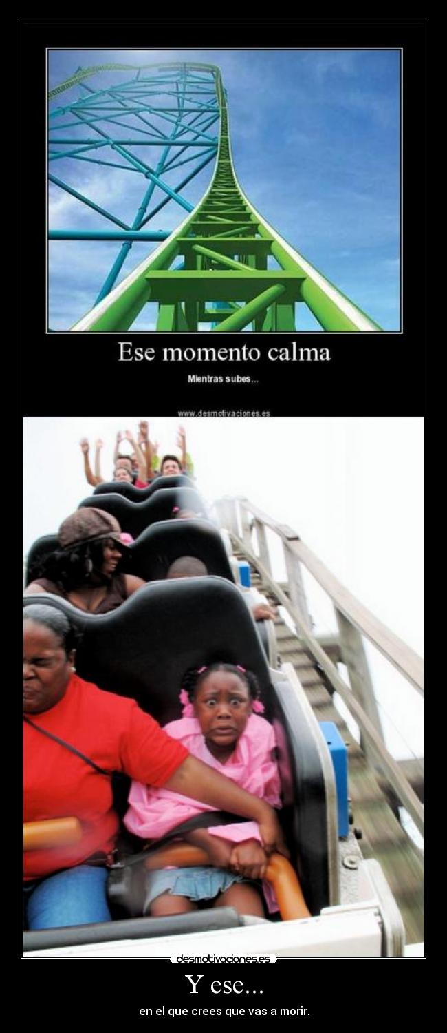 Y ese... - en el que crees que vas a morir.