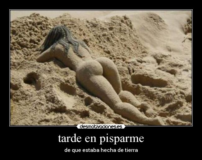 tarde en pisparme -