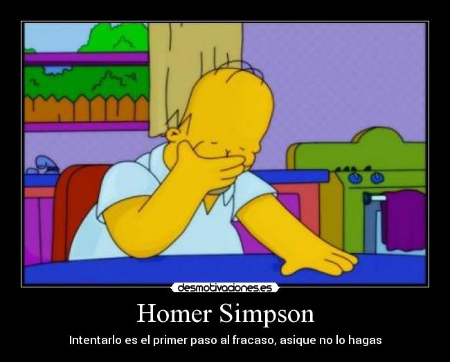 Homer Simpson - Intentarlo es el primer paso al fracaso, asique no lo hagas