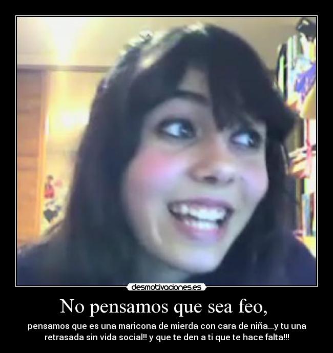 No pensamos que sea feo, -