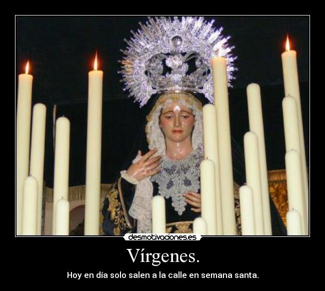 Vírgenes. - Hoy en día solo salen a la calle en semana santa.