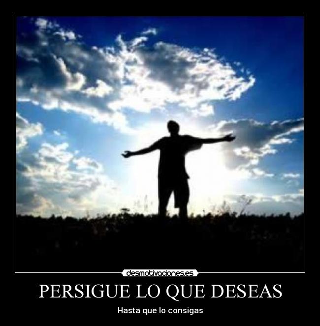 PERSIGUE LO QUE DESEAS - Hasta que lo consigas
