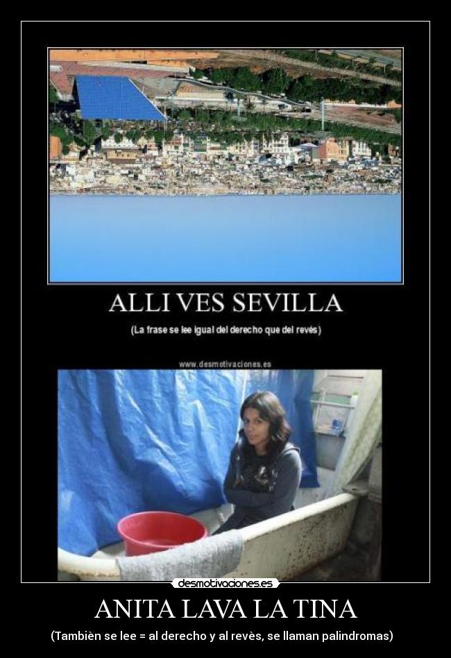 ANITA LAVA LA TINA - (Tambièn se lee = al derecho y al revès, se llaman palindromas)