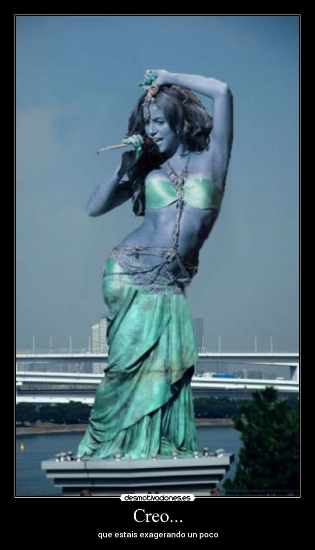 Creo... - que estais exagerando un poco