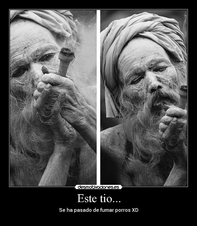 Este tio... - Se ha pasado de fumar porros XD
