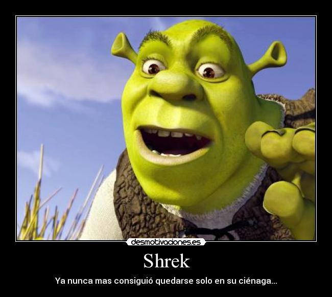 Shrek - Ya nunca mas consiguió quedarse solo en su ciénaga...