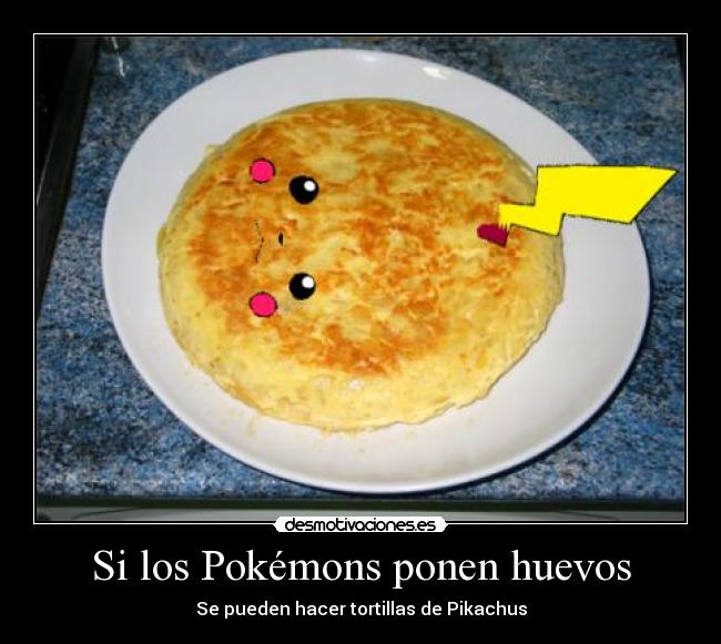 Si los Pokémons ponen huevos - Se pueden hacer tortillas de Pikachus