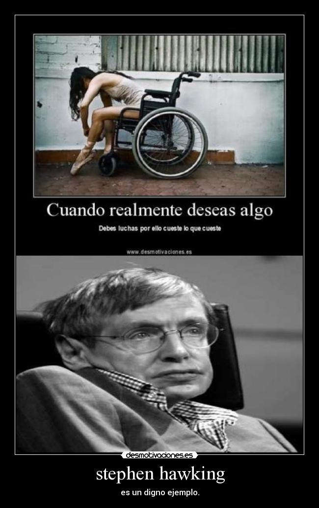 stephen hawking - es un digno ejemplo.
