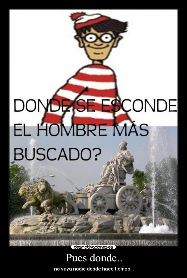 Pues donde.. - no vaya nadie desde hace tiempo...