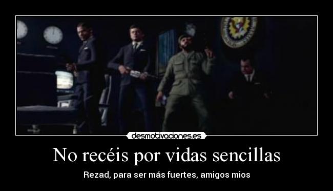 No recéis por vidas sencillas - Rezad, para ser más fuertes, amigos mios