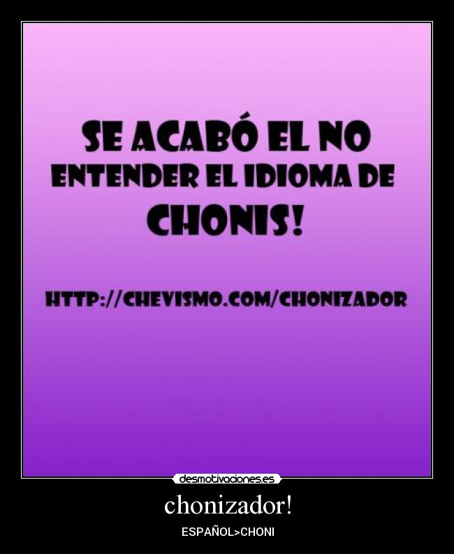 chonizador! - ESPAÑOL>CHONI