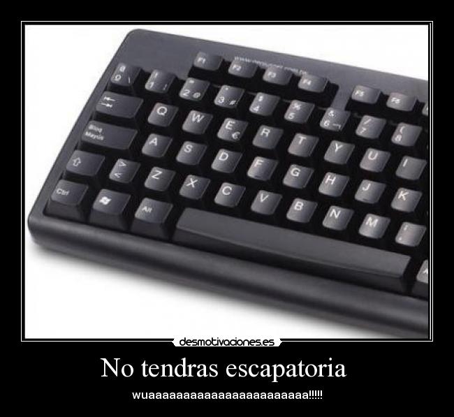 No tendras escapatoria  - wuaaaaaaaaaaaaaaaaaaaaaaa!!!!!