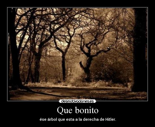 Que bonito - ése árbol que esta a la derecha de Hitler.