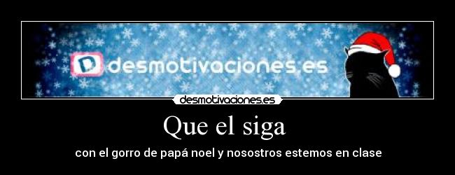 Que el siga  - con el gorro de papá noel y nosostros estemos en clase