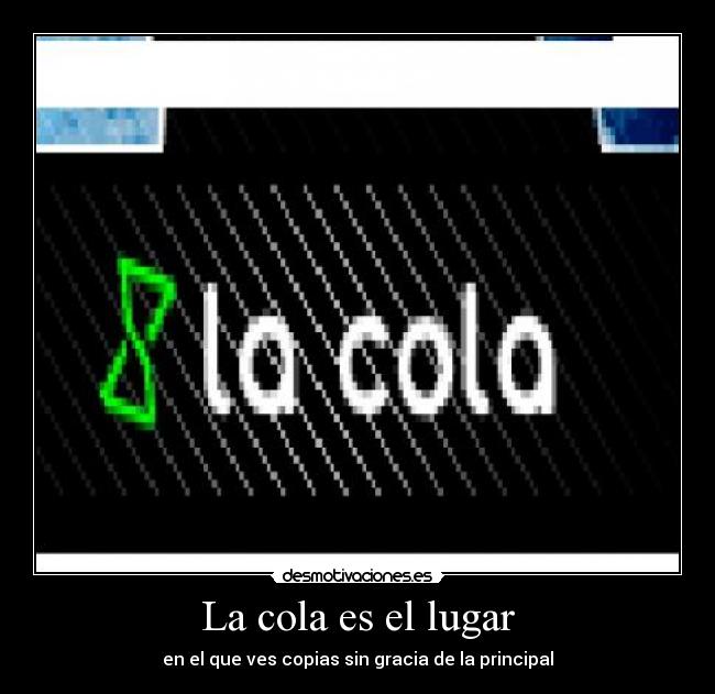 La cola es el lugar -