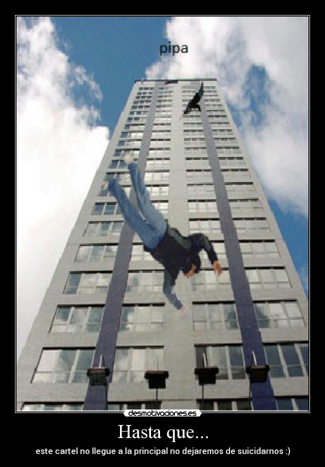 Hasta que... - este cartel no llegue a la principal no dejaremos de suicidarnos :)