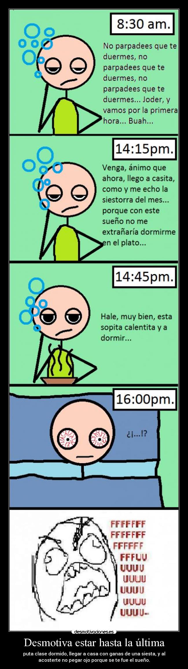 Desmotiva estar hasta la última - puta clase dormido, llegar a casa con ganas de una siesta, y al
acosterte no pegar ojo porque se te fue el sueño.
