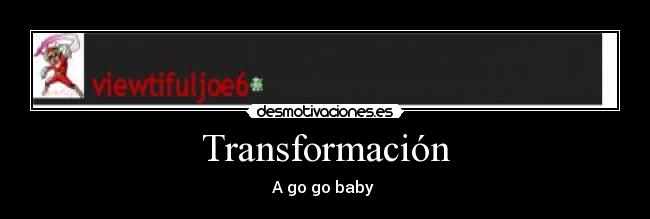 Transformación - A go go baby